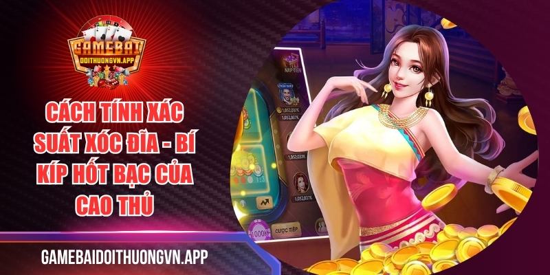 Cách Tính Xác Suất Xóc Đĩa - Bí Kíp Hốt Bạc Của Cao Thủ
