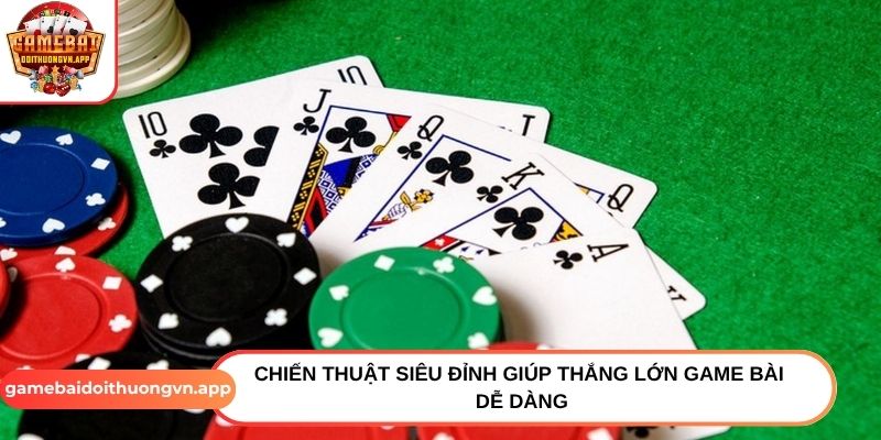 Chiến thuật siêu đỉnh giúp thắng lớn game bài dễ dàng Chiến thuật siêu đỉnh giúp thắng lớn game bài dễ dàng