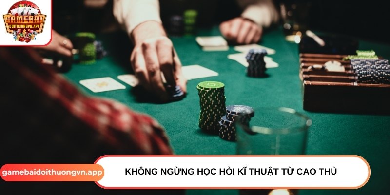 Không ngừng học hỏi kĩ thuật từ cao thủ Không ngừng học hỏi kĩ thuật từ cao thủ