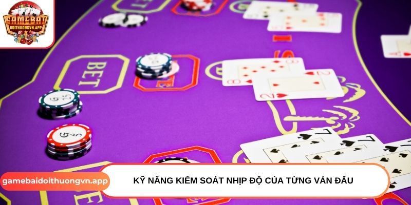 Kỹ năng kiểm soát nhịp độ của từng ván đấu
