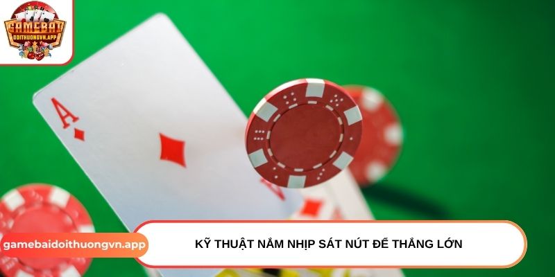 Kỹ thuật nắm nhịp sát nút để thắng lớn