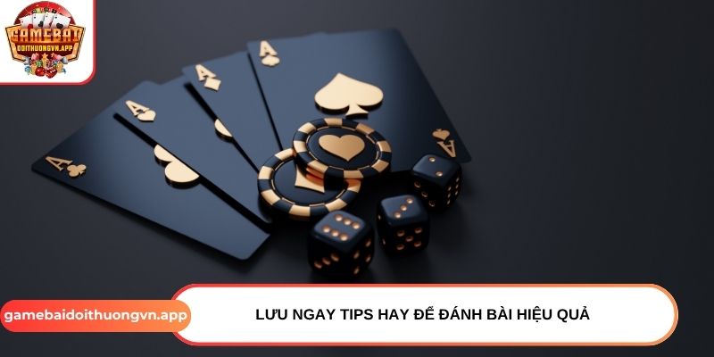 Lưu ngay tips hay để đánh bài hiệu quả