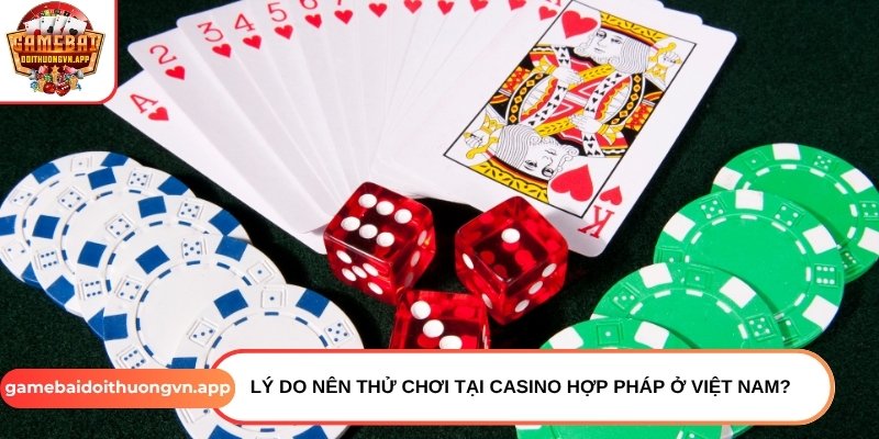 Lý do bạn nên thử chơi tại các casino hợp pháp ở Việt Nam?