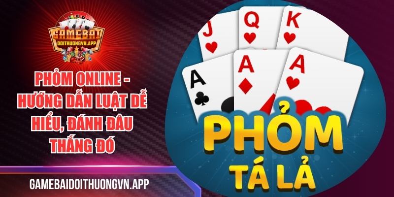 Phỏm Online - Hướng Dẫn Luật Dễ Hiểu, Đánh Đâu Thắng Đó