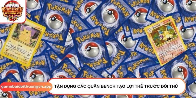 Tận dụng các quân Bench tạo lợi thế trước đối thủ