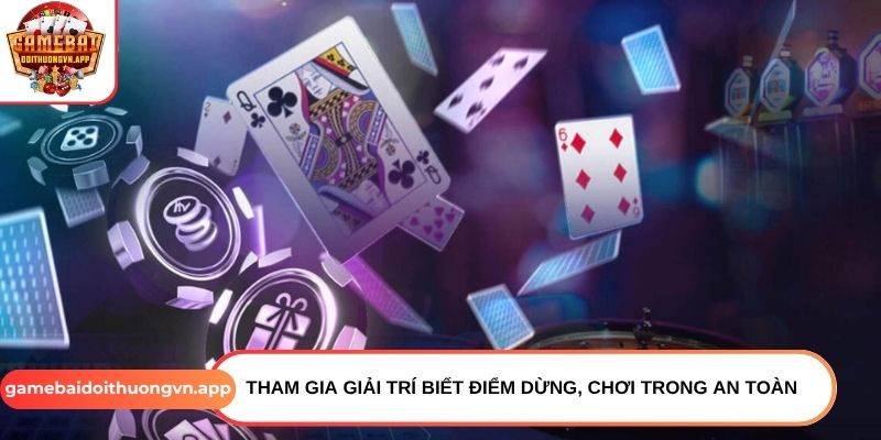 Tham gia giải trí biết điểm dừng, chơi trong an toàn