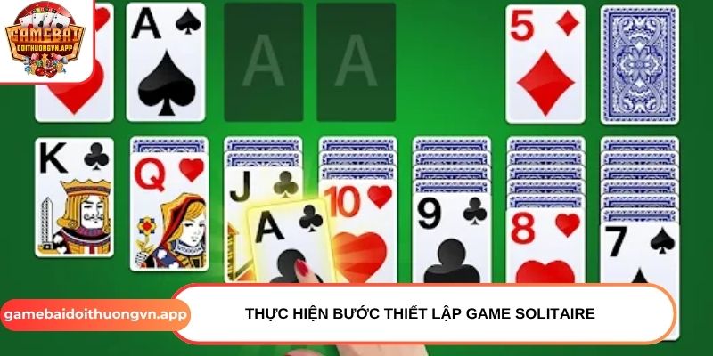 Thực hiện bước thiết lập game Solitaire  Thực hiện bước thiết lập game Solitaire