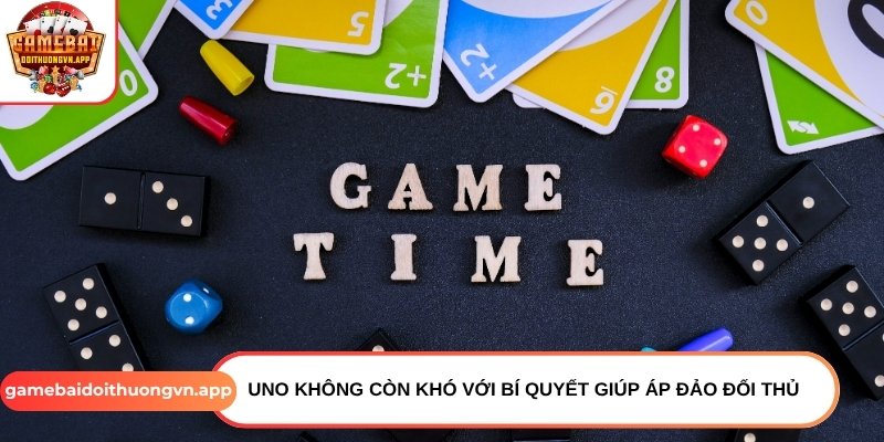 UNO không còn khó với loạt bí quyết giúp áp đảo đối thủ